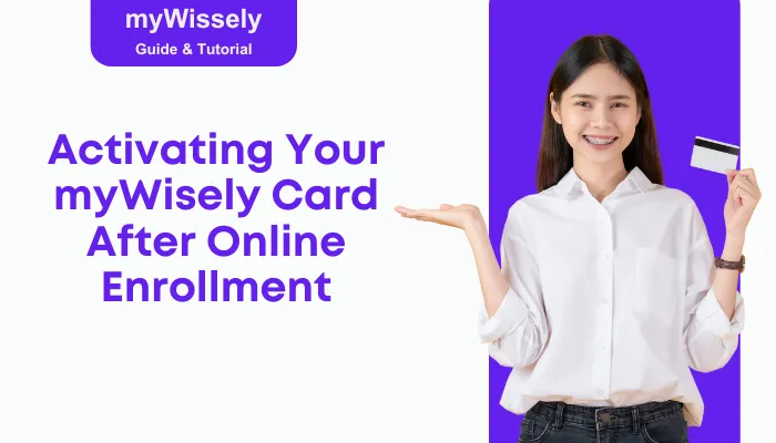 Activating Your myWisely Card After Online Enrollment Activating Your myWisely Card After Online Enrollment
